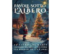 Favole Sotto L'Albero: 24 Giorni di Magia, con Babbo Natale e le sue Storie per Bambini da 2 a 6 Anni