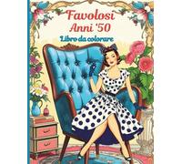 Favolosi Anni '50 : Libro da Colorare: Un Viaggio Nella Moda Retrò tra Iconici Modelli e uno Stile Intramontabile
