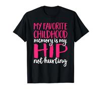 Favorite Childhood Memory My Hip Not Hurting T-Shirt