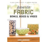 Favorite Fabric Bowls, Boxes & Vases: 15 Quick-To-Make Projects