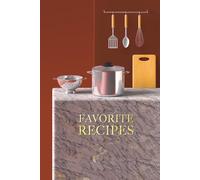Favorite Recipes: A Family Recipe Journal to Collect, Organize, and Preserve Your Most Treasured Dishes