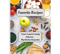 Favorite Recipes: Tried, Tasted & Totally Delicious - My Kitchen Keepsakes. A Blank Recipe Book for you to keep your recipes safe.