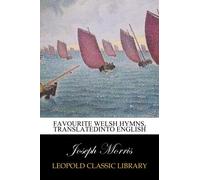 Favourite Welsh hymns, translatedinto English