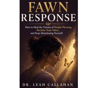 Fawn Response: How to Heal the Trauma of People-Pleasing, Reclaim Your Voice, and Stop Abandoning Yourself