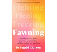 Fawning : Why the Need to Please Makes Us Lose Ourselves - and How to Find our Way Back