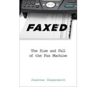 Faxed : The Rise and Fall of the Fax Machine