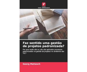 Faz sentido uma gestão de projetos padronizada?: Por que razão são ou não são aplicados processos padronizados na gestão de projetos no ambiente das TIC?