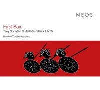 Nataliya Tkachenko - Fazil Say: Troy Sonata - 3 Ballads - Black Earth