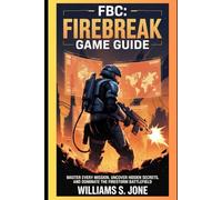FBC: Firebreak Game Guide: Master Every Mission, Uncover Hidden Secrets, and Dominate the Firestorm Battlefield