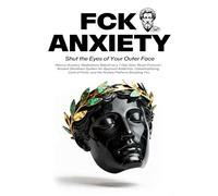 FCK ANXIETY: Marcus Aurelius' Meditations Rebuilt as a 7-Day Stoic Reset Protocol-Ancient Shutdown System for Approval Addiction, Catastrophizing, Control Panic, and the Anxiety Patterns Breaking You