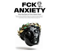 FCK ANXIETY: Marcus Aurelius' Meditations Rebuilt as a 7-Day Stoic Reset Protocol-Ancient Shutdown System for Approval Addiction, Catastrophizing, Control Panic, and the Anxiety Patterns Breaking You