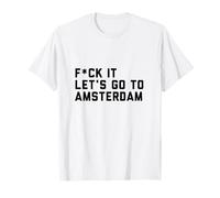 Fck It Let's Go to Amsterdam T-Shirt