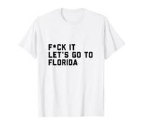 Fck It Let's Go to Florida T-Shirt