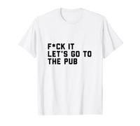 Fck It Let's Go to The Pub T-Shirt