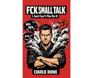 FCK SMALL TALK: I Just Can’t Fkn Do It