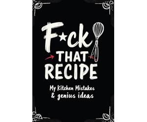 Fck That Recipe...: Funny Cooking Gag Gift Notebook: Explicit Recipe Journal with Lined Pages; A Sarcastic White Elephant Present for Home Chefs and Foodies