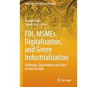 FDI, MSMEs, Digitalization, and Green Industrialization: Challenges, Opportunities and Policy Lessons for India (India Studies in Business and Economics)