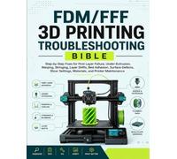 FDM/FFF 3D PRINTING TROUBLESHOOTING BIBLE: The Complete Guide to Diagnosing and Fixing Common 3D Print Failures