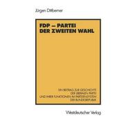 FDP Partei der zweiten Wahl: Ein Beitrag zur Geschichte der liberalen Partei und