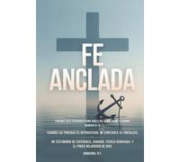 FE ANCLADA: Cuando las Pruebas Se Intensifican, Mi Confianza Se Fortalece- Un Testimonio de Esperanza, Sanidad, Fuerza Renovada, y el Poder Milagroso de Dios