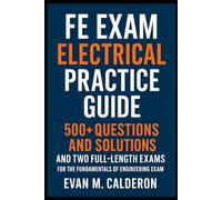 FE Exam Electrical Practice Guide 500+ Questions and Solutions and Two Full-Length Exam for the Fundamentals of Engineering Exam (The Exam Study Series)