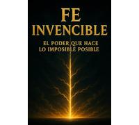 Fe Invencible: El poder que hace lo imposible posible