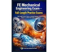 FE Mechanical Engineering Exam - Full-Length Practice Exams: Full-Length Practice Exams with Detailed Solutions Aligned to the NCEES CBT Format