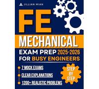 FE Mechanical Exam Prep for Busy Engineers: Cut Through the Overload With 1200+ Realistic Problems, 7 Mock Exams and Clear Explanations to Master the Test Without Losing Your Free Time