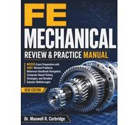 FE MECHANICAL REVIEW & PRACTICE MANUAL: NCEES Exam Preparation with 400+ Worked Problems, Reference Handbook Navigation, Computer-Based Testing Strategies, and Detailed Solution Walkthroughs