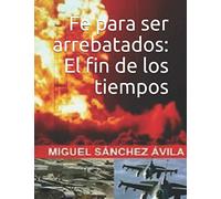 Fe para ser arrebatados: El fin de los tiempos.