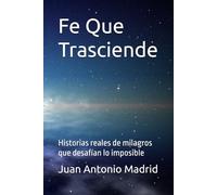 Fe Que Trasciende: Historias reales de milagros que desafían lo imposible