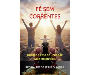 FÉ SEM CORRENTES: Quando a Casa de Deus não cabe em prédios.