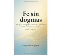 Fe sin dogmas: Una guía para proyectar energía, encontrar sentido y sostener la esperanza (Serie Fe)