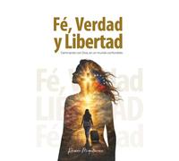 Fe, Verdad y Libertad: Caminando con Dios en un mundo confundido-Edición en español