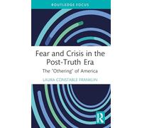 Fear and Crisis in the Post-Truth Era: The "Othering" of America (Routledge Focus on Communication Studies)