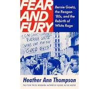Fear and Fury: Bernie Goetz, the Reagan '80s, and the Rebirth of White Rage