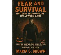 Fear and Survival: Mastering the Unofficial Halloween Game: Essential Survival Tips, Killer Tactics, and Multiplayer Secrets for Console & PC Players