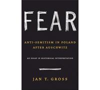 Fear: Anti-Semitism in Poland after Auschwitz: An Essay in Historical Interpretation