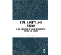 Fear, Anxiety, and Phobia : A New Theoretical Approach Beyond Freud, Watson, and the DSM