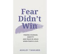 Fear Didn’t Win: Finding Courage, Identity, and Peace in Jesus When Fear is Loud