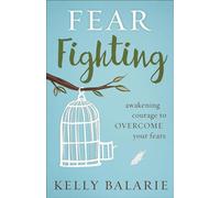 Fear Fighting: Awakening Courage to Overcome Your Fears