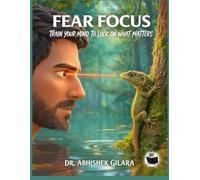 FEAR FOCUS: TRAIN YOUR MIND TO LOCK ON WHAT MATTERS