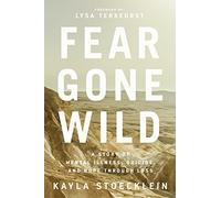 Fear Gone Wild: A Story of Mental Illness, Suicide, and Hope Through Loss
