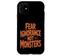 Fear Ignorance Not Monsters Halloween Case for iPhone 11