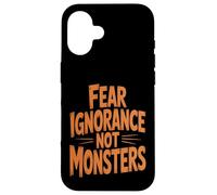 Fear Ignorance Not Monsters Halloween Case for iPhone 16