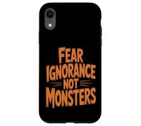 Fear Ignorance Not Monsters Halloween Case for iPhone XR