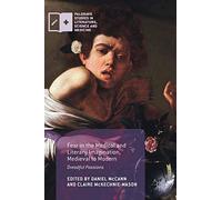 Fear in the Medical and Literary Imagination, Medieval to Modern: Dreadful Passions (Palgrave Studies in Literature, Science and Medicine)