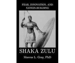 Fear, Innovation, and Nation-Building: Shaka Zulu: How Discipline Turned Tribes into Empires