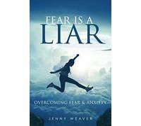 Fear is a Liar: Overcoming Fear and anxiety