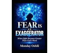 FEAR IS AN EXAGGERATOR: When Sight Becomes Greater Than God's Word